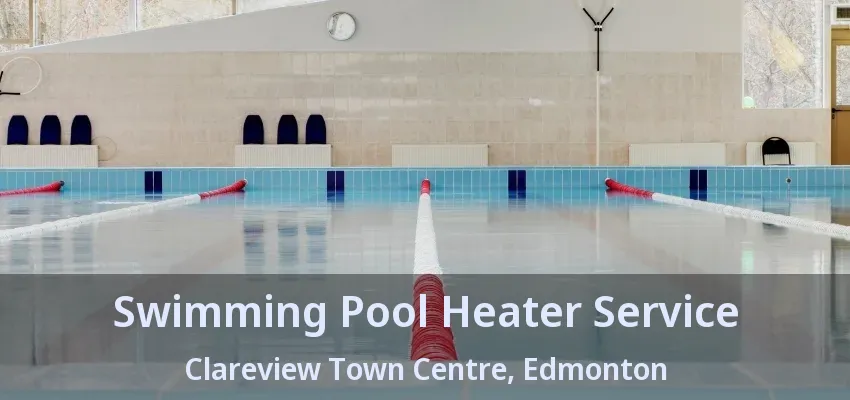 Swimming Pool Heater Service Clareview Town Centre, Edmonton - AB Swimming Pool Heater Service Clareview Town Centre, Edmonton - AB