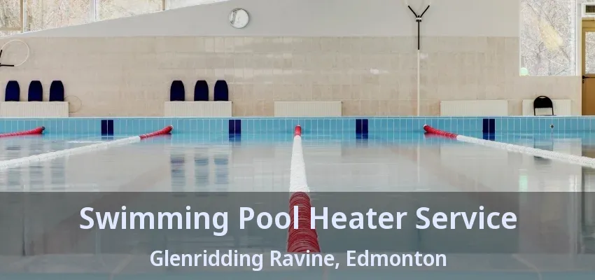 Swimming Pool Heater Service Glenridding Ravine, Edmonton - AB Swimming Pool Heater Service Glenridding Ravine, Edmonton - AB