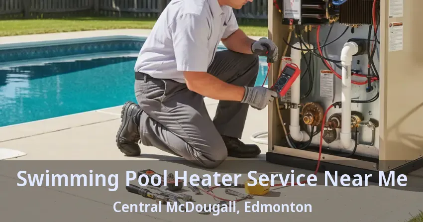 Swimming Pool Heater Service Near Me Central McDougall, Edmonton - AB Swimming Pool Heater Service Near Me Central McDougall, Edmonton - AB