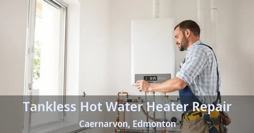 Tankless Hot Water Heater Repair Caernarvon, Edmonton - AB Tankless Hot Water Heater Repair Caernarvon, Edmonton - AB