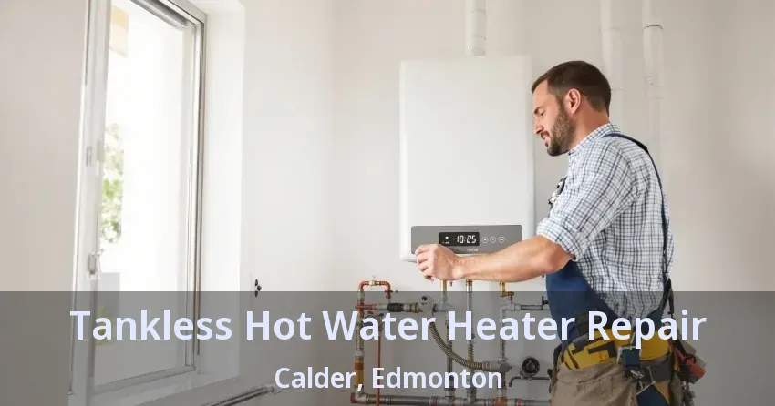 Tankless Hot Water Heater Repair Calder, Edmonton - AB Tankless Hot Water Heater Repair Calder, Edmonton - AB