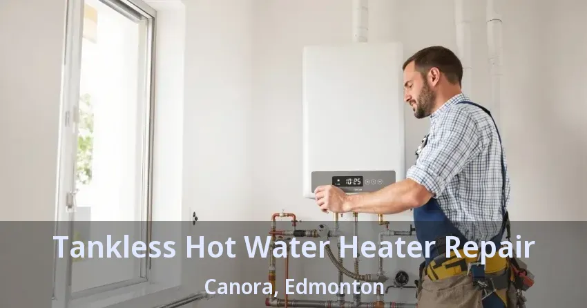 Tankless Hot Water Heater Repair Canora, Edmonton - AB Tankless Hot Water Heater Repair Canora, Edmonton - AB