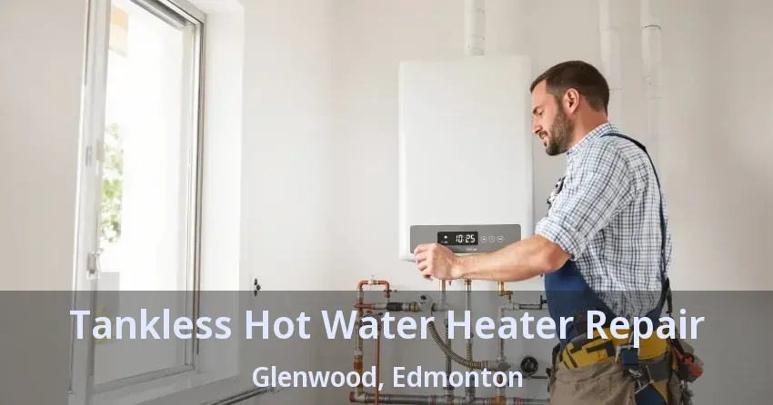 Tankless Hot Water Heater Repair Glenwood, Edmonton - AB Tankless Hot Water Heater Repair Glenwood, Edmonton - AB