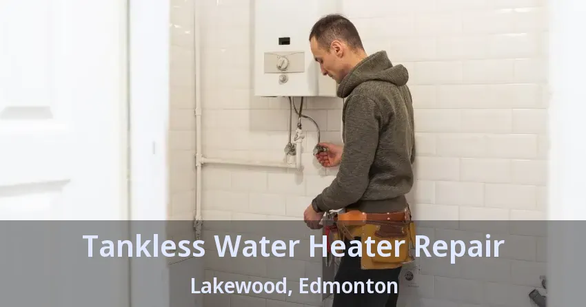Tankless Water Heater Repair Lakewood, Edmonton - AB Tankless Water Heater Repair Lakewood, Edmonton - AB