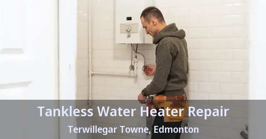 Tankless Water Heater Repair Terwillegar Towne, Edmonton - AB Tankless Water Heater Repair Terwillegar Towne, Edmonton - AB