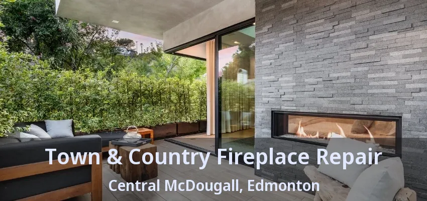 Town & Country Fireplace Repair Central McDougall, Edmonton - AB Town & Country Fireplace Repair Central McDougall, Edmonton - AB