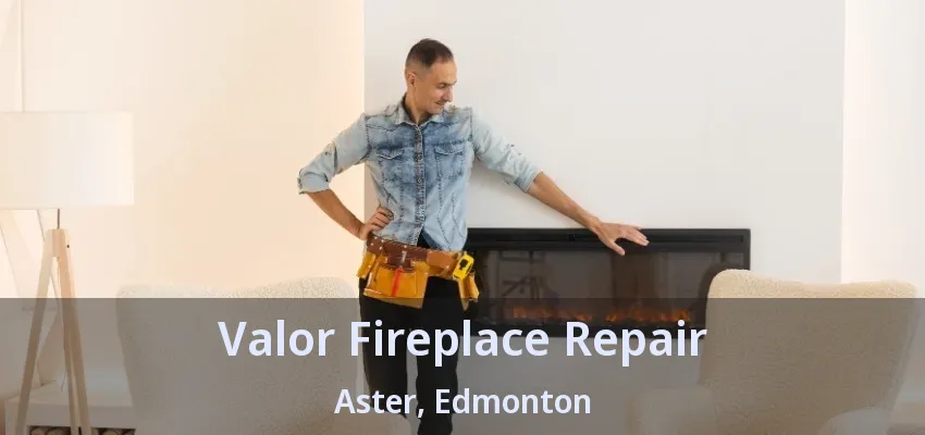 Valor Fireplace Repair Aster, Edmonton - AB