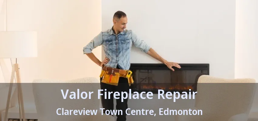 Valor Fireplace Repair Clareview Town Centre, Edmonton - AB Valor Fireplace Repair Clareview Town Centre, Edmonton - AB