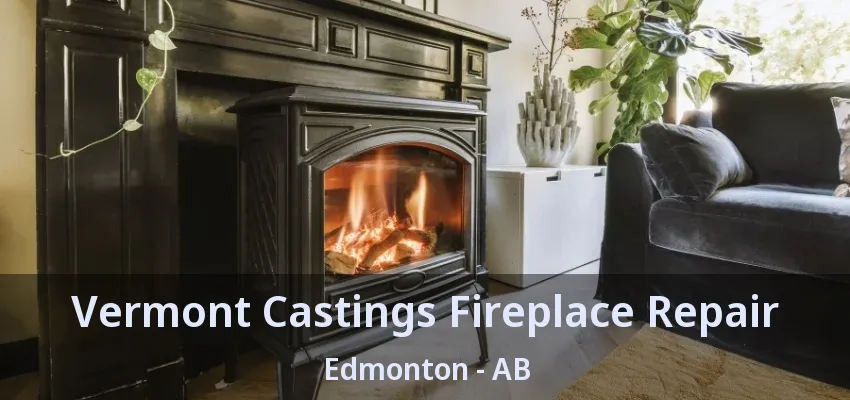 Vermont Castings Fireplace Repair Edmonton - AB