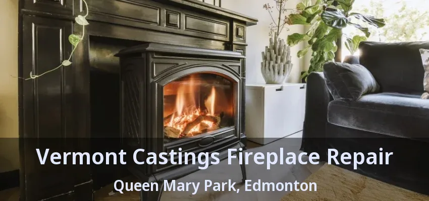 Vermont Castings Fireplace Repair Queen Mary Park, Edmonton - AB Vermont Castings Fireplace Repair Queen Mary Park, Edmonton - AB