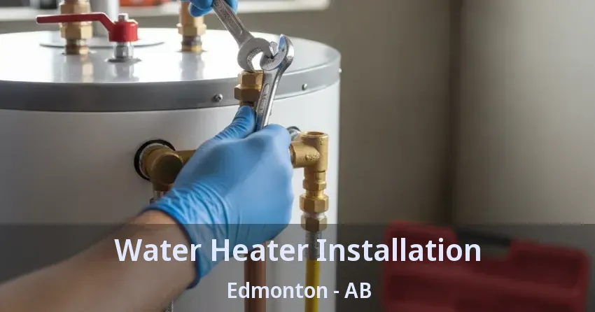 Water Heater Installation Edmonton - AB