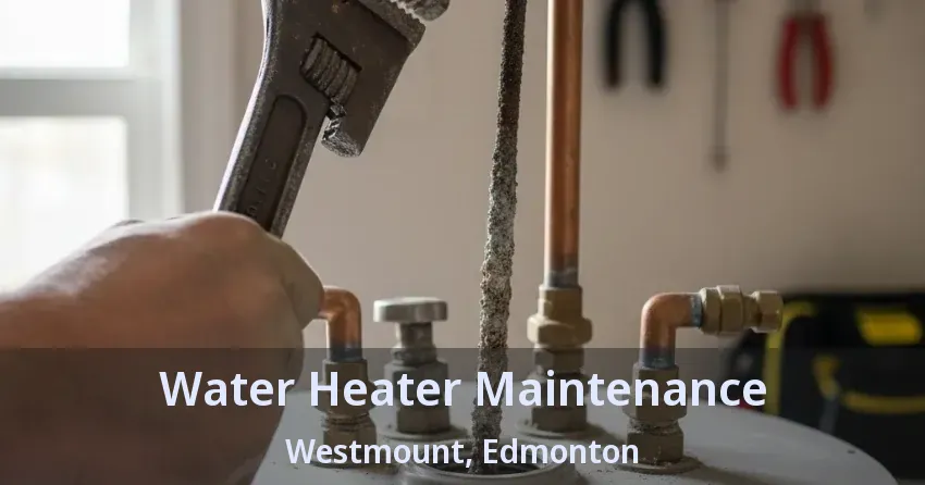 Water Heater Maintenance Westmount, Edmonton - AB Water Heater Maintenance Westmount, Edmonton - AB