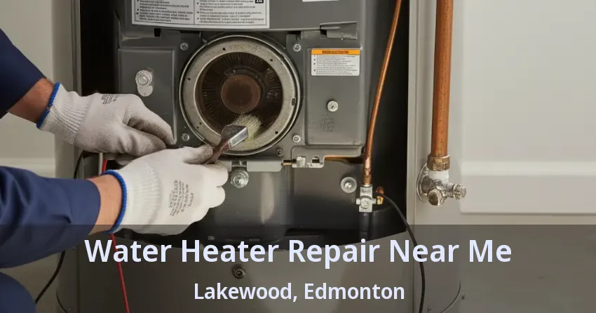 Water Heater Repair Near Me Lakewood, Edmonton - AB
