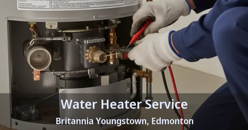 Water Heater Service Britannia Youngstown, Edmonton - AB Water Heater Service Britannia Youngstown, Edmonton - AB