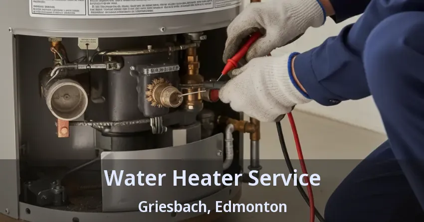 Water Heater Service Griesbach, Edmonton - AB