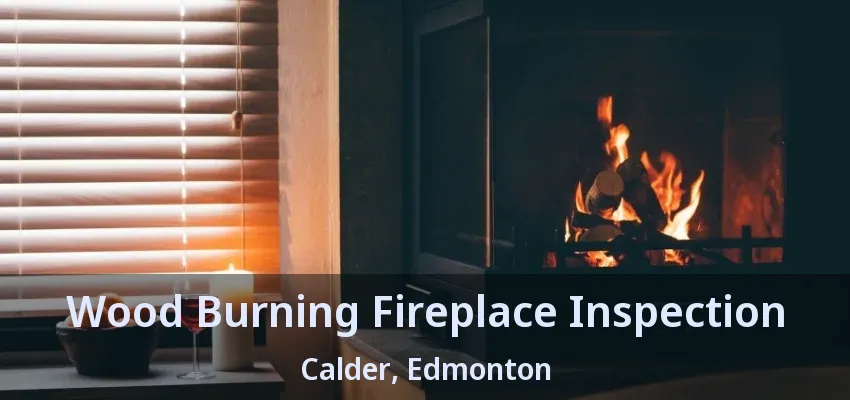 Wood Burning Fireplace Inspection Calder, Edmonton - AB Wood Burning Fireplace Inspection Calder, Edmonton - AB