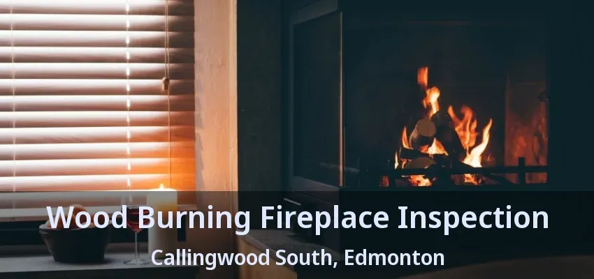Wood Burning Fireplace Inspection Callingwood South, Edmonton - AB Wood Burning Fireplace Inspection Callingwood South, Edmonton - AB