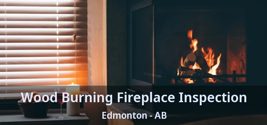 Wood Burning Fireplace Inspection Edmonton - AB Wood Burning Fireplace Inspection Edmonton - AB