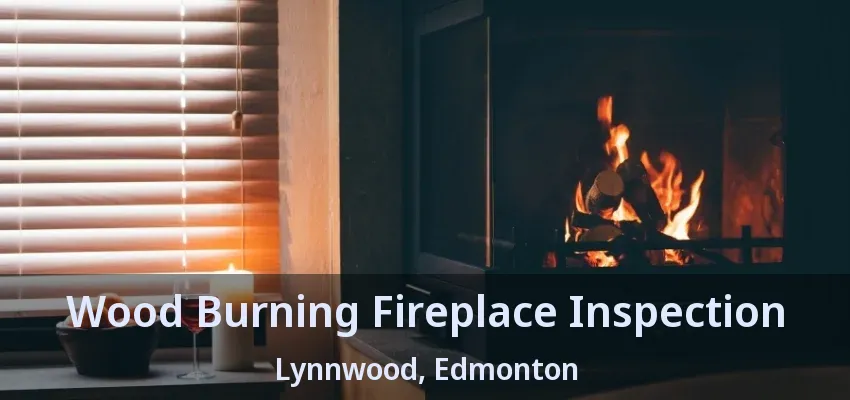Wood Burning Fireplace Inspection Lynnwood, Edmonton - AB Wood Burning Fireplace Inspection Lynnwood, Edmonton - AB