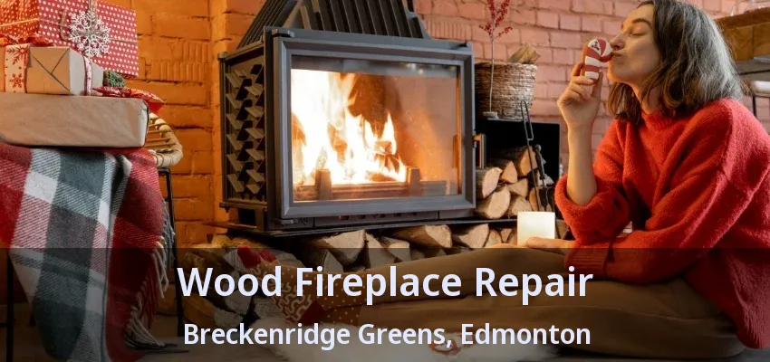 Wood Fireplace Repair Breckenridge Greens, Edmonton - AB Wood Fireplace Repair Breckenridge Greens, Edmonton - AB